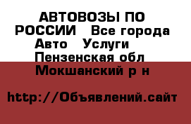 АВТОВОЗЫ ПО РОССИИ - Все города Авто » Услуги   . Пензенская обл.,Мокшанский р-н